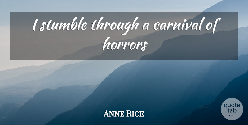 Anne Rice Quote About Horror, Lestat, Carnivals: I Stumble Through A Carnival...