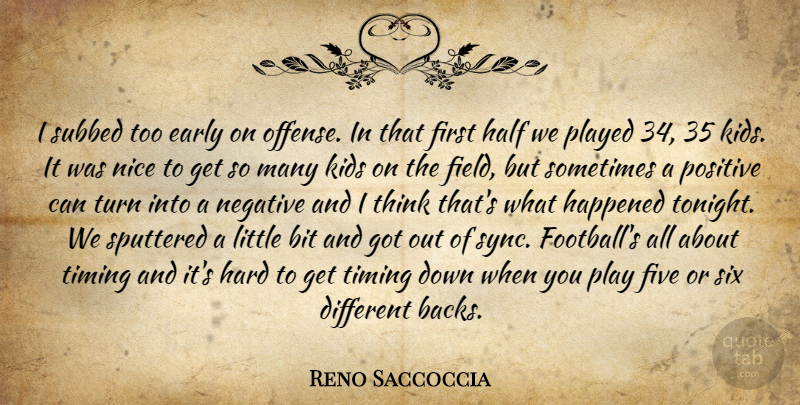 Reno Saccoccia Quote About Bit, Early, Five, Half, Happened: I Subbed Too Early On...