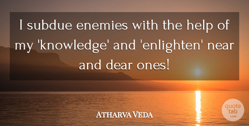 Atharva Veda Quote About Dear, Enemies, Help, Near, Subdue: I Subdue Enemies With The...