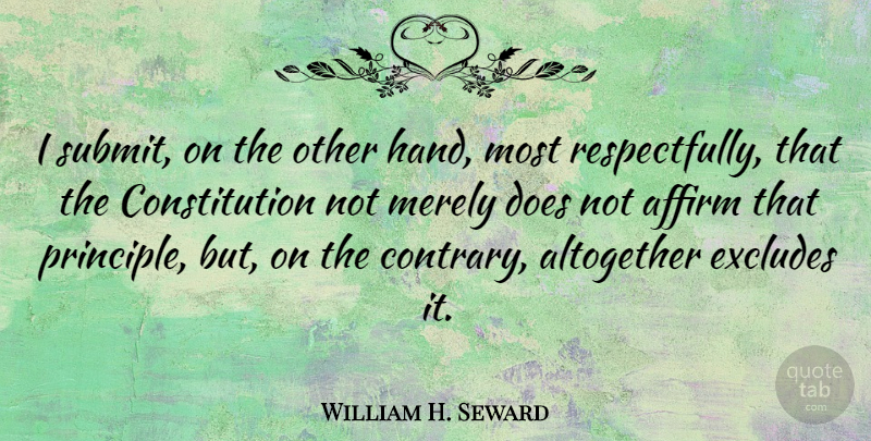 William H. Seward Quote About Affirm, Altogether, Constitution: I Submit On The Other...