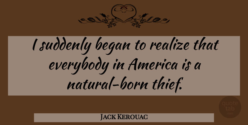 Jack Kerouac Quote About America, Thieves, Realizing: I Suddenly Began To Realize...