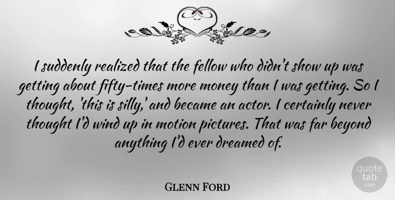 Glenn Ford Quote About Silly, Wind, Fifty: I Suddenly Realized That The...