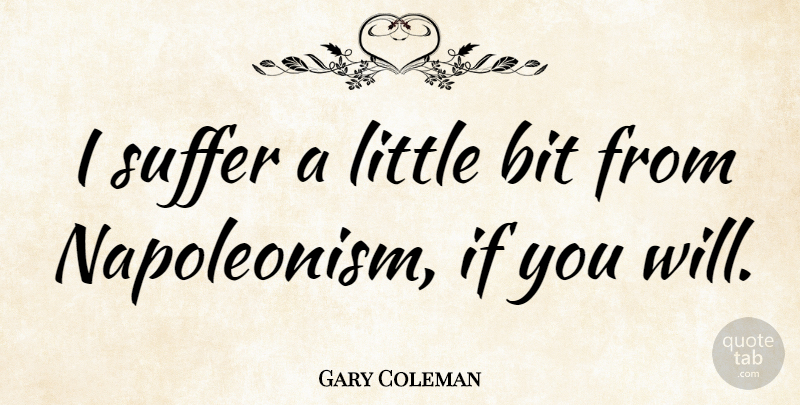 Gary Coleman Quote About Suffering, Littles, Little Bit: I Suffer A Little Bit...