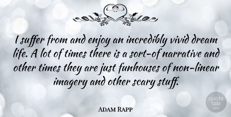 Adam Rapp Quote About Dream, Scary, Suffering: I Suffer From And Enjoy...
