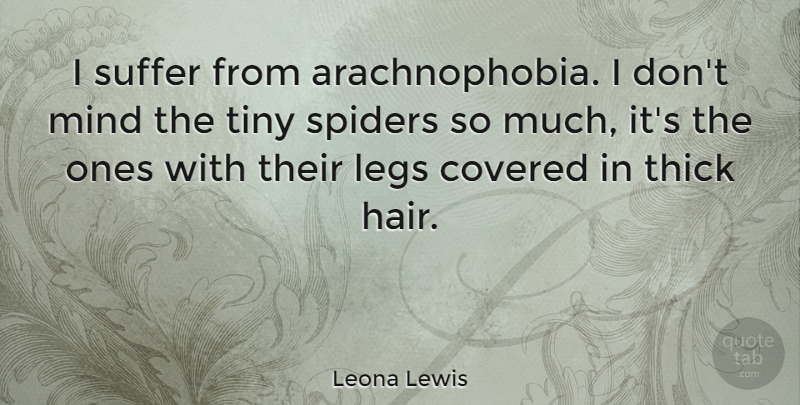 Leona Lewis Quote About Hair, Mind, Suffering: I Suffer From Arachnophobia I...