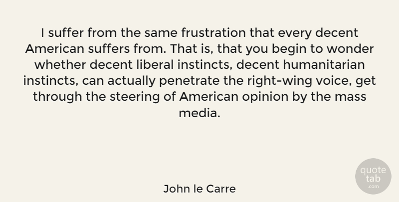 John le Carre Quote About Begin, Decent, Liberal, Mass, Opinion: I Suffer From The Same...