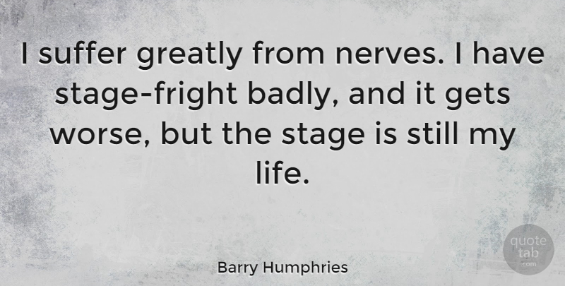 Barry Humphries Quote About Gets, Greatly, Life, Suffer: I Suffer Greatly From Nerves...