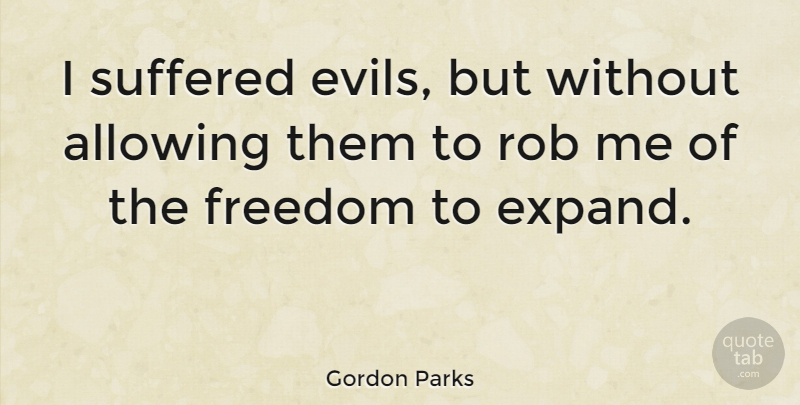 Gordon Parks Quote About Evil, Allowing: I Suffered Evils But Without...