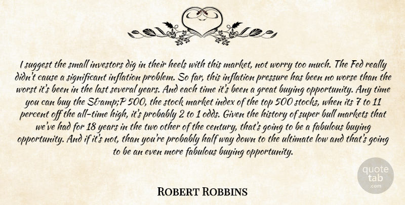 Robert Robbins Quote About Bull, Buying, Cause, Dig, Fabulous: I Suggest The Small Investors...
