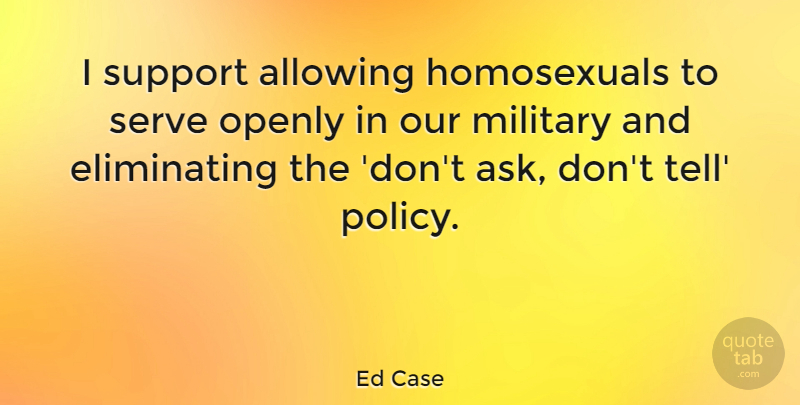 Ed Case Quote About Military, Support, Homosexual: I Support Allowing Homosexuals To...