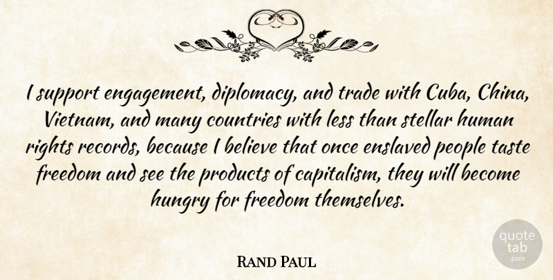Rand Paul Quote About Believe, Countries, Enslaved, Freedom, Human: I Support Engagement Diplomacy And...