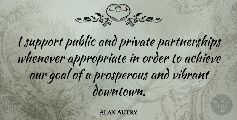 Alan Autry Quote About Order, Goal, Support: I Support Public And Private...