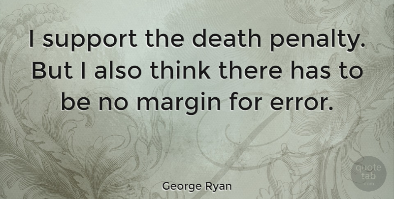 George Ryan Quote About Thinking, Errors, Support: I Support The Death Penalty...