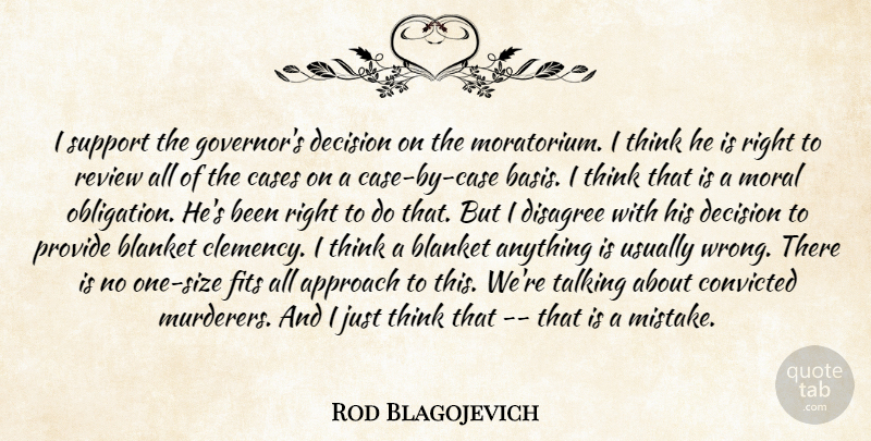 Rod Blagojevich Quote About Approach, Blanket, Cases, Convicted, Decision: I Support The Governors Decision...