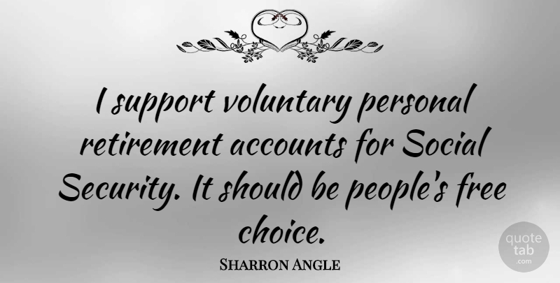 Sharron Angle Quote About Accounts, Free, Personal, Retirement, Social: I Support Voluntary Personal Retirement...