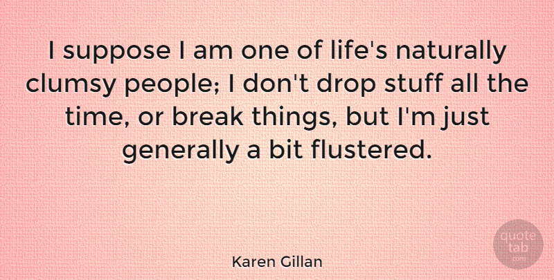 Karen Gillan Quote About People, Stuff, Break: I Suppose I Am One...