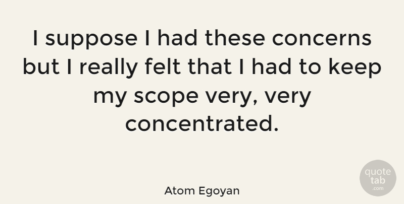 Atom Egoyan Quote About Suppose: I Suppose I Had These...