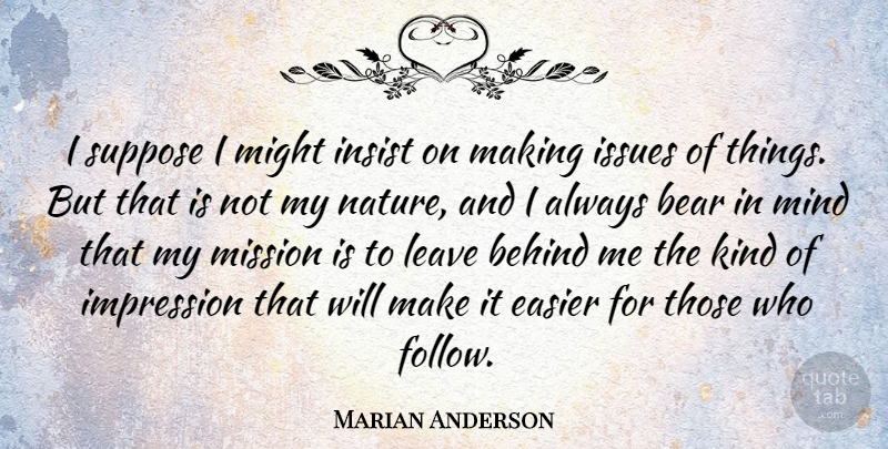 Marian Anderson Quote About Memories, Issues, Mind: I Suppose I Might Insist...