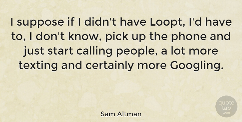 Sam Altman Quote About Calling, Certainly, Pick, Suppose: I Suppose If I Didnt...