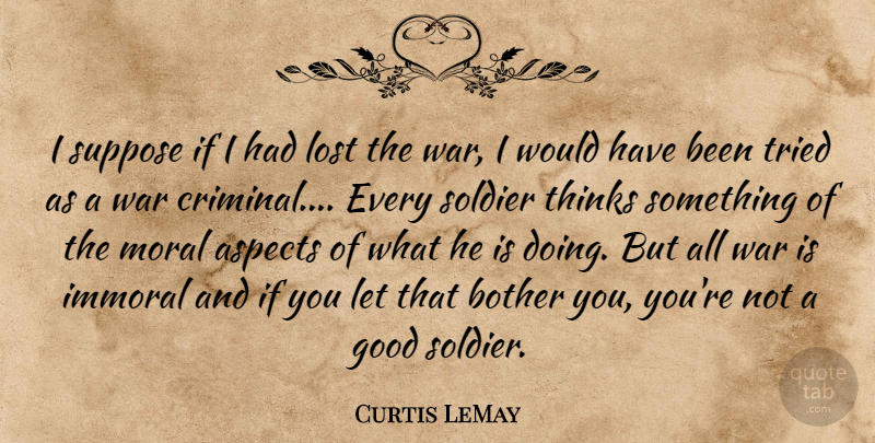 Curtis LeMay Quote About Military, War, Thinking: I Suppose If I Had...