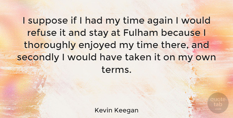 Kevin Keegan Quote About Taken, Fulham, Term: I Suppose If I Had...