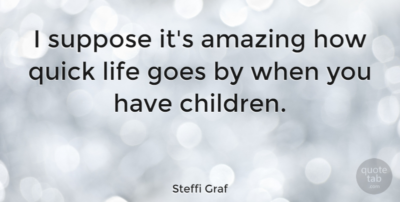 Steffi Graf Quote About Children: I Suppose Its Amazing How...