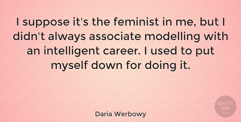 Daria Werbowy Quote About Modelling, Suppose: I Suppose Its The Feminist...
