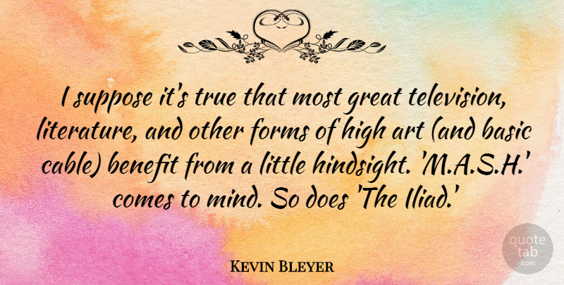 Kevin Bleyer Quote About Art, Mind, Doe: I Suppose Its True That...