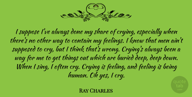 Ray Charles Quote About Buried, Contain, Crying, Men, Oh: I Suppose Ive Always Done...