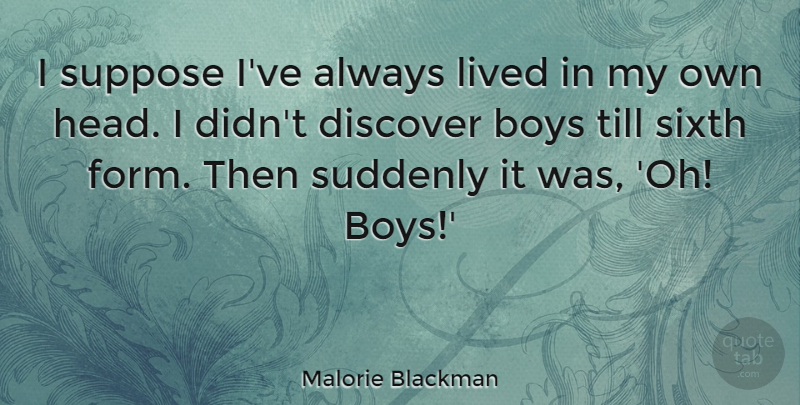 Malorie Blackman Quote About Boys, Lived, Sixth, Suddenly, Suppose: I Suppose Ive Always Lived...