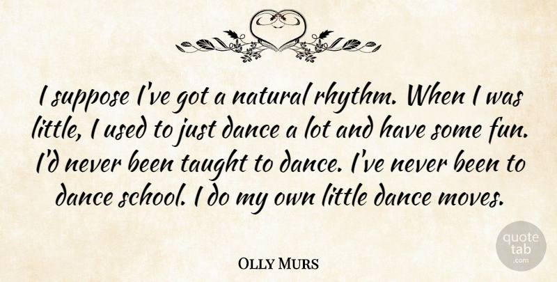 Olly Murs Quote About Suppose, Taught: I Suppose Ive Got A...
