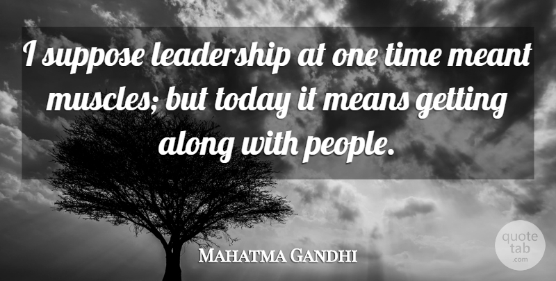 Mahatma Gandhi Quote About Inspirational, Leadership, Time: I Suppose Leadership At One...