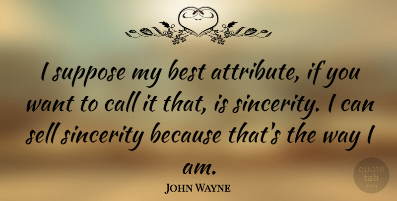 John Wayne Quote About Best, Call, Suppose: I Suppose My Best Attribute...