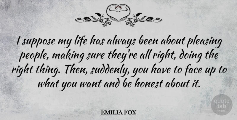 Emilia Fox Quote About Life, Pleasing, Suppose, Sure: I Suppose My Life Has...