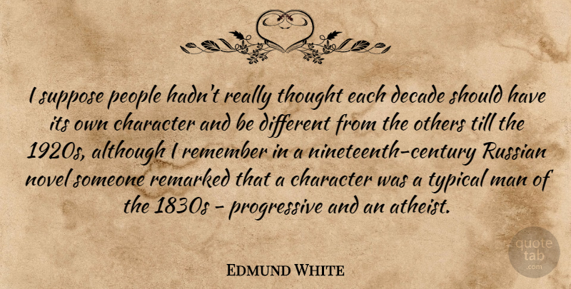 Edmund White Quote About Although, Decade, Man, Novel, Others: I Suppose People Hadnt Really...