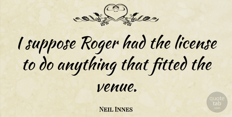 Neil Innes Quote About Roger, Venues, License: I Suppose Roger Had The...