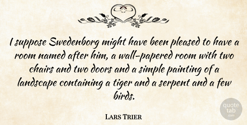 Lars Trier Quote About Chairs, Containing, Doors, Few, Landscape: I Suppose Swedenborg Might Have...
