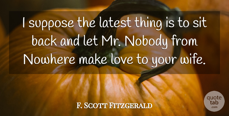 F. Scott Fitzgerald Quote About Wife, Making Love, Great Gatsby Love: I Suppose The Latest Thing...