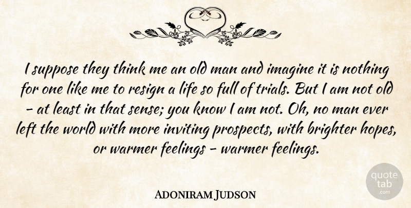 Adoniram Judson Quote About Brighter, Full, Imagine, Inviting, Left: I Suppose They Think Me...