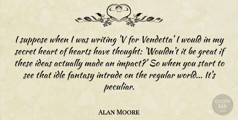 Alan Moore Quote About Fantasy, Great, Hearts, Ideas, Idle: I Suppose When I Was...