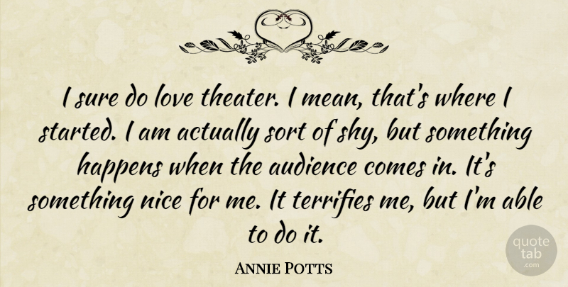 Annie Potts Quote About Audience, Happens, Love, Sort, Sure: I Sure Do Love Theater...