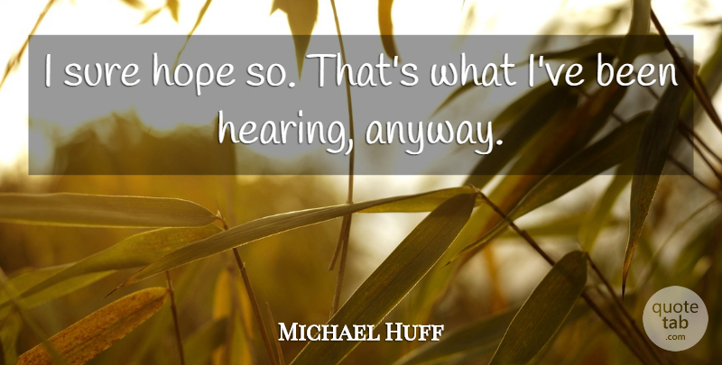Michael Huff Quote About Hope, Sure: I Sure Hope So Thats...