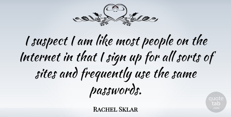 Rachel Sklar Quote About People, Sites, Sorts, Suspect: I Suspect I Am Like...
