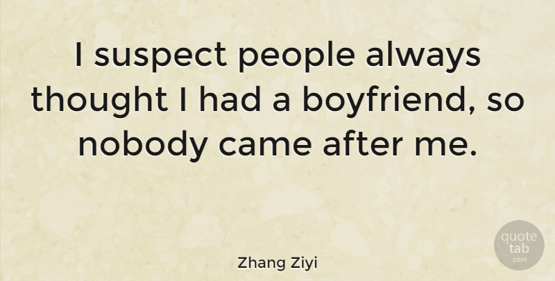 Zhang Ziyi Quote About People, Suspects: I Suspect People Always Thought...