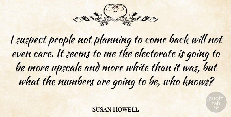 Susan Howell Quote About Electorate, Numbers, People, Planning, Seems: I Suspect People Not Planning...