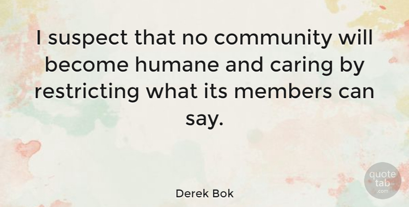 Derek Bok Quote About Caring, Community, Members: I Suspect That No Community...