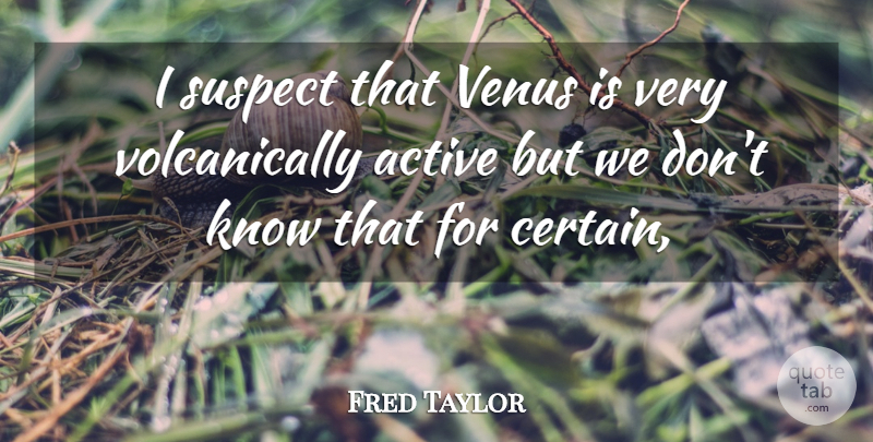 Fred Taylor Quote About Active, Suspect, Venus: I Suspect That Venus Is...