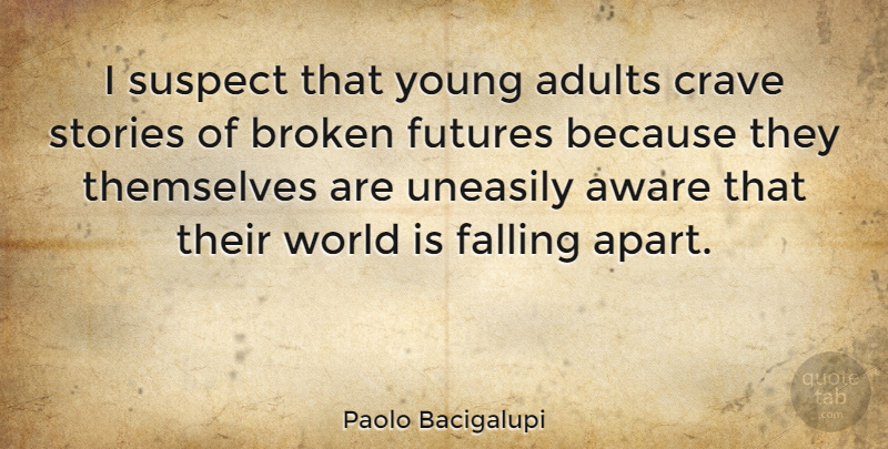 Paolo Bacigalupi Quote About Aware, Crave, Stories, Suspect, Themselves: I Suspect That Young Adults...