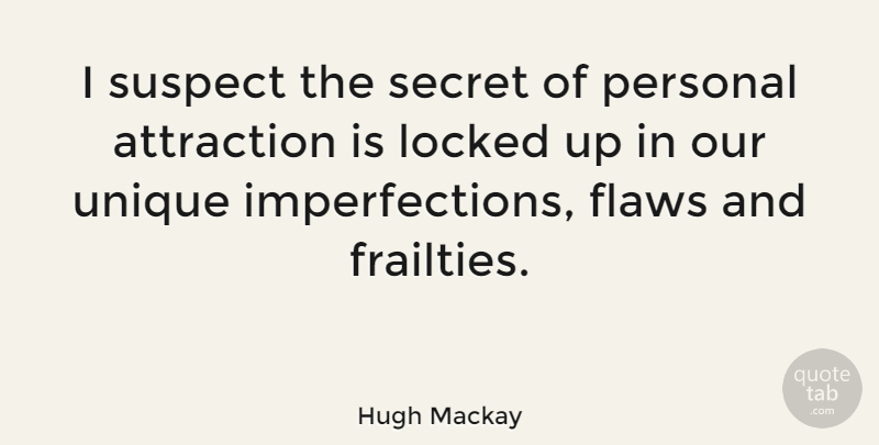 Hugh Mackay Quote About Unique, Imperfection, Secret: I Suspect The Secret Of...