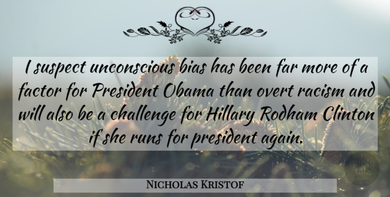 Nicholas Kristof Quote About Bias, Clinton, Factor, Far, Hillary: I Suspect Unconscious Bias Has...